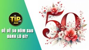 Đề về 50 hôm sau đánh lô gì chắc thắng 100%