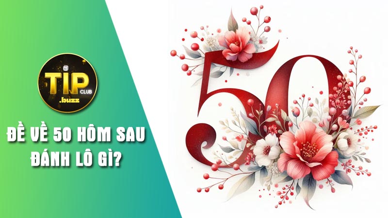 Đề về 50 hôm sau đánh lô gì chắc thắng 100%