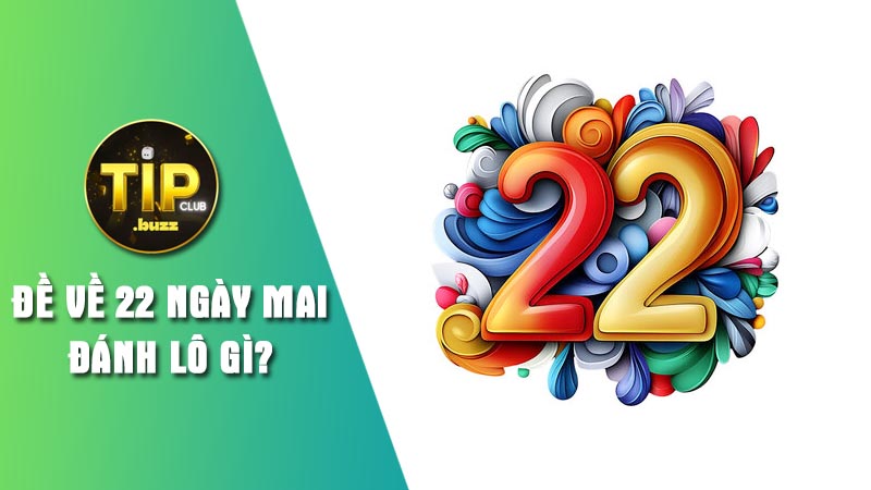 Ý nghĩa con số để giải mã đề về 22 ngày mai đánh lô gì chính xác